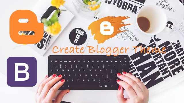 How to Create Blogger Theme From Scratch